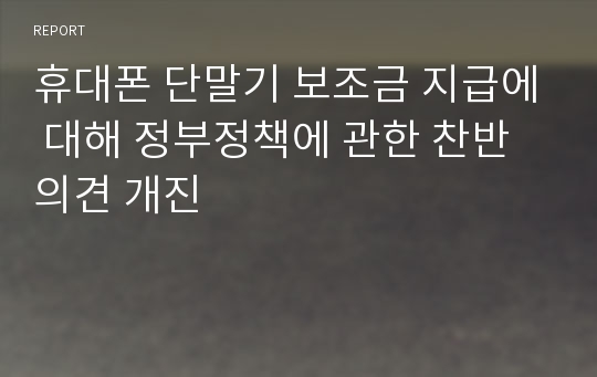 휴대폰 단말기 보조금 지급에 대해 정부정책에 관한 찬반의견 개진