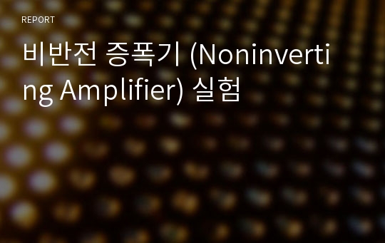 비반전 증폭기 (Noninverting Amplifier) 실험