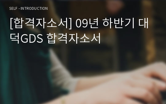 [합격자소서] 09년 하반기 대덕GDS 합격자소서