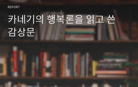 카네기의 행복론을 읽고 쓴 감상문