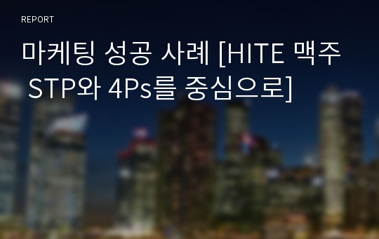 마케팅 성공 사례 [HITE 맥주 STP와 4Ps를 중심으로]