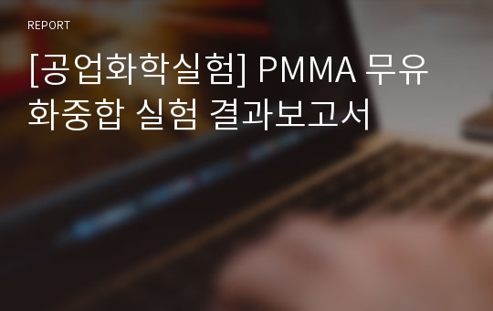 [공업화학실험] PMMA 무유화중합 실험 결과보고서