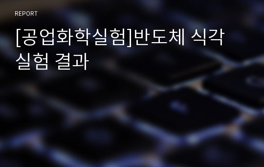 [공업화학실험]반도체 식각 실험 결과