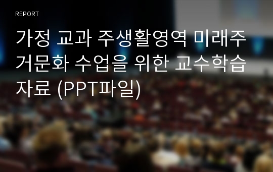 가정 교과 주생활영역 미래주거문화 수업을 위한 교수학습자료 (PPT파일)