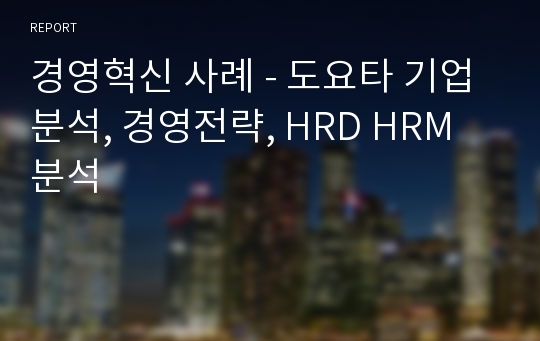 경영혁신 사례 - 도요타 기업분석, 경영전략, HRD HRM 분석