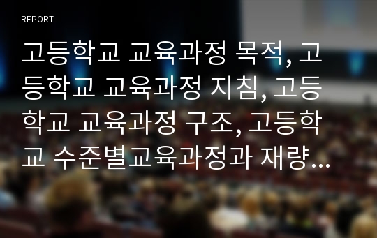 고등학교 교육과정 목적, 고등학교 교육과정 지침, 고등학교 교육과정 구조, 고등학교 수준별교육과정과 재량활동교육과정, 고등학교 특별활동교육과정과 선택중심교육과정, 고등학교 교육과정 운영사례와 제언 분석