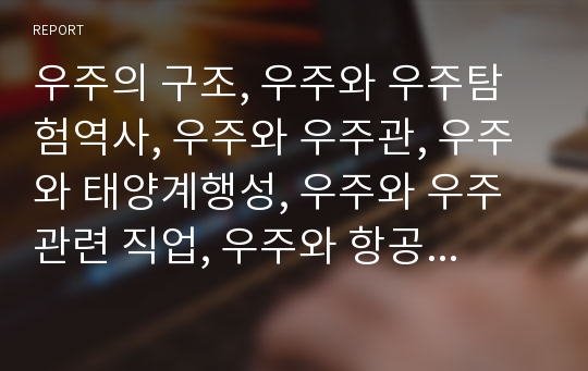 우주의 구조, 우주와 우주탐험역사, 우주와 우주관, 우주와 태양계행성, 우주와 우주 관련 직업, 우주와 항공우주산업, 우주개발 관련 제언 분석(우주, 우주탐험, 우주관, 태양계행성, 항공우주산업, 우주개발)