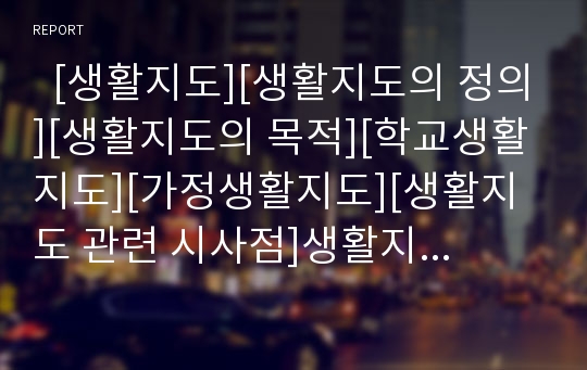   [생활지도][생활지도의 정의][생활지도의 목적][학교생활지도][가정생활지도][생활지도 관련 시사점]생활지도의 정의, 생활지도의 목적, 학교생활지도, 가정생활지도, 생활지도 관련 시사점 분석(생활지도)