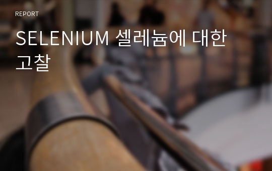 SELENIUM 셀레늄에 대한 고찰