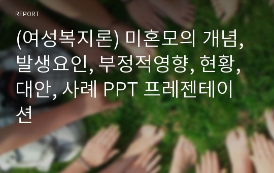 (여성복지론) 미혼모의 개념, 발생요인, 부정적영향, 현황, 대안, 사례 PPT 프레젠테이션