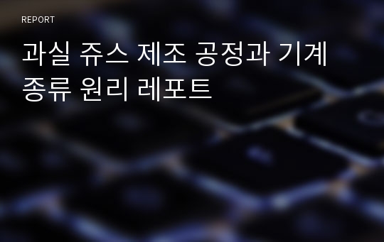 과실 쥬스 제조 공정과 기계종류 원리 레포트