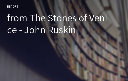 from The Stones of Venice - John Ruskin