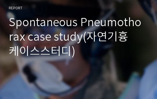 Spontaneous Pneumothorax case study(자연기흉 케이스스터디)