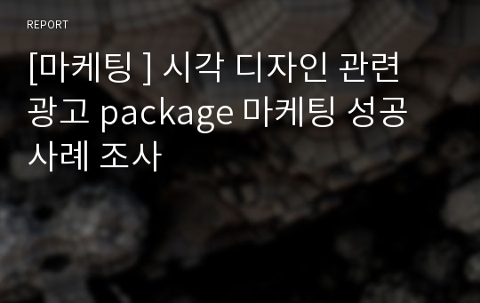 [마케팅 ] 시각 디자인 관련  광고 package 마케팅 성공 사례 조사