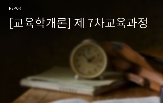 [교육학개론] 제 7차교육과정