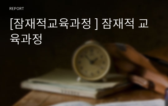 [잠재적교육과정 ] 잠재적 교육과정