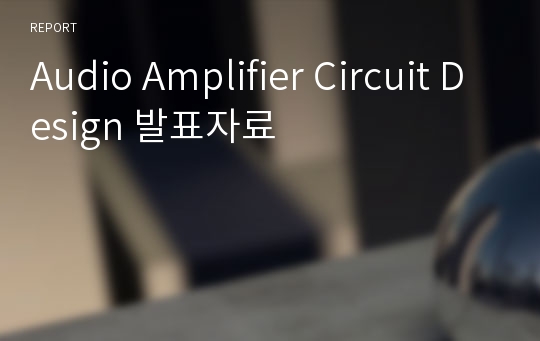 Audio Amplifier Circuit Design 발표자료