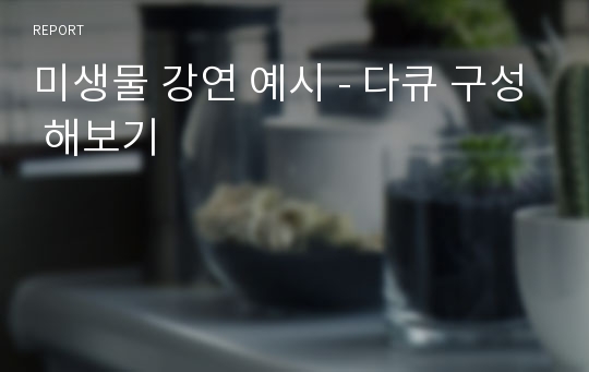 미생물 강연 예시 - 다큐 구성 해보기