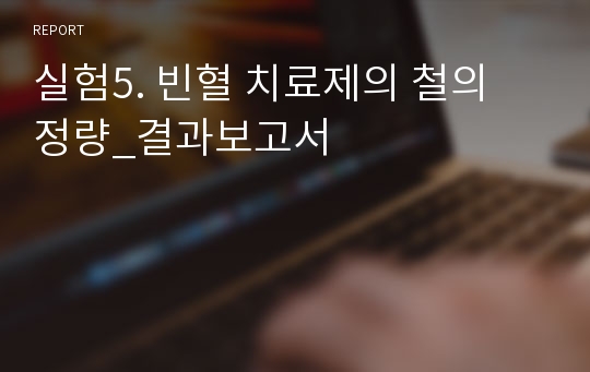 실험5. 빈혈 치료제의 철의 정량_결과보고서