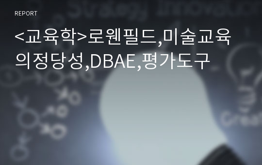 &lt;교육학&gt;로웬필드,미술교육의정당성,DBAE,평가도구