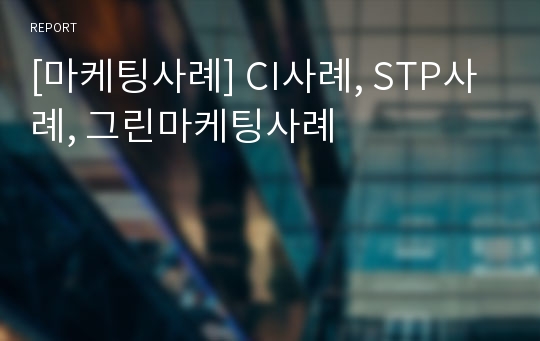 [마케팅사례] CI사례, STP사례, 그린마케팅사례