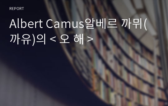 Albert Camus알베르 까뮈(까유)의 &lt; 오 해 &gt;