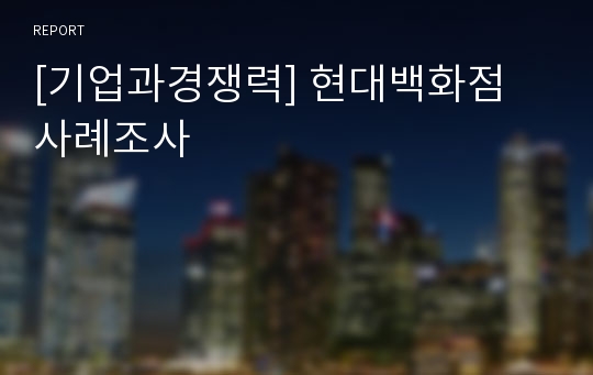 [기업과경쟁력] 현대백화점 사례조사