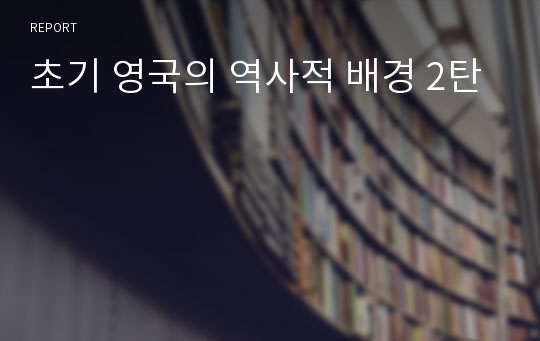 초기 영국의 역사적 배경 2탄