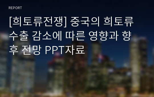 [희토류전쟁] 중국의 희토류 수출 감소에 따른 영향과 향후 전망 PPT자료