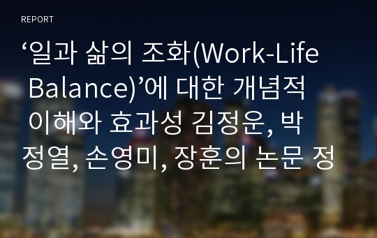 ‘일과 삶의 조화(Work-Life Balance)’에대한 개념적 이해와 효과성김정운, 박정열, 손영미, 장훈의 논문 정리