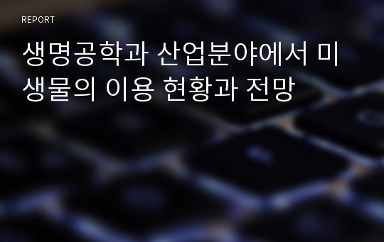 생명공학과 산업분야에서 미생물의 이용 현황과 전망