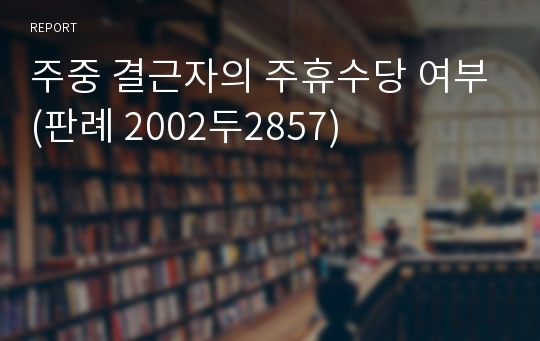 주중 결근자의 주휴수당 여부(판례 2002두2857)