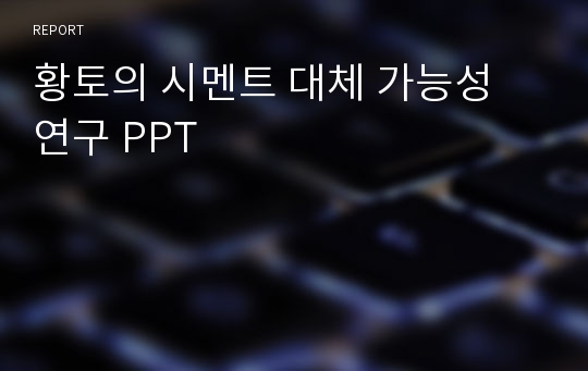 황토의 시멘트 대체 가능성 연구 PPT