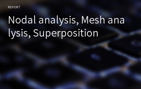 Nodal analysis, Mesh analysis, Superposition