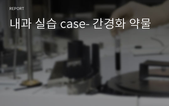 내과 실습 case- 간경화 약물