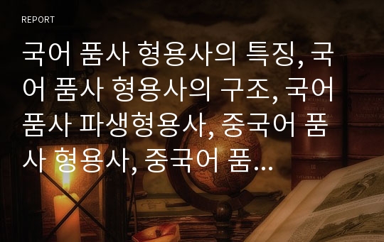 국어 품사 형용사의 특징, 국어 품사 형용사의 구조, 국어 품사 파생형용사, 중국어 품사 형용사, 중국어 품사 단음절형용사, 중국어 품사 차원형용사 분석(형용사, 품사, 국어, 중국어, 파생형용사, 단음절형용사)