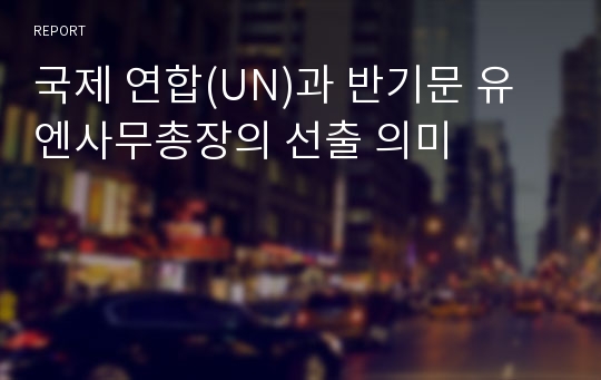 국제 연합(UN)과 반기문 유엔사무총장의 선출 의미