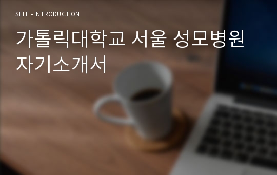 가톨릭대학교 서울 성모병원 자기소개서