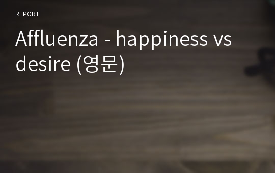 Affluenza - happiness vs desire (영문)