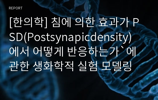 [한의학] 침에 의한 효과가 PSD(Postsynapicdensity)에서 어떻게 반응하는가`에 관한 생화학적 실험 모델링 구상