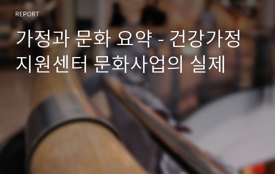 가정과 문화 요약 - 건강가정지원센터 문화사업의 실제