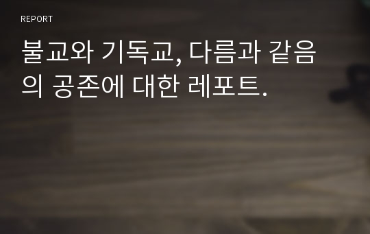 불교와 기독교, 다름과 같음의 공존에 대한 레포트.