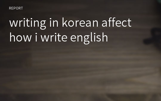 writing in korean affect how i write english