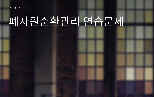 폐자원순환관리 연습문제