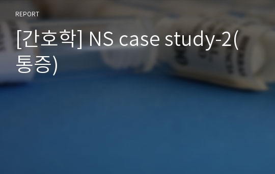 [간호학] NS case study-2(통증)