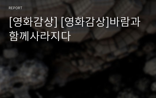 [영화감상] [영화감상]바람과함께사라지다