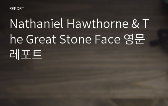 Nathaniel Hawthorne &amp; The Great Stone Face 영문레포트