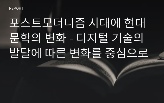 포스트모더니즘 시대에 현대문학의 변화 - 디지털 기술의 발달에 따른 변화를 중심으로