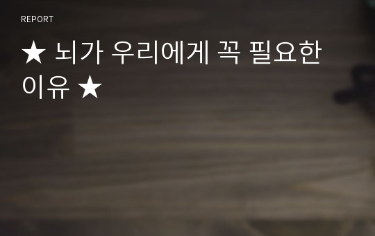 ★ 뇌가 우리에게 꼭 필요한 이유 ★