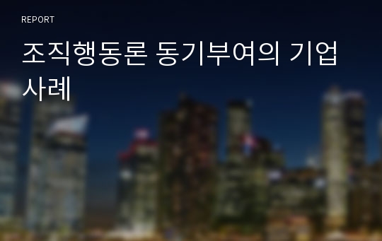 조직행동론 동기부여의 기업사례